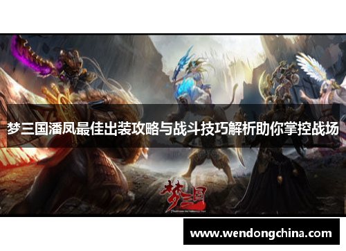 梦三国潘凤最佳出装攻略与战斗技巧解析助你掌控战场